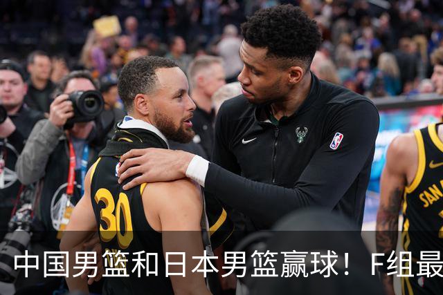 中国男篮和日本男篮赢球！F组最新排名出炉：日本第一，中国第二