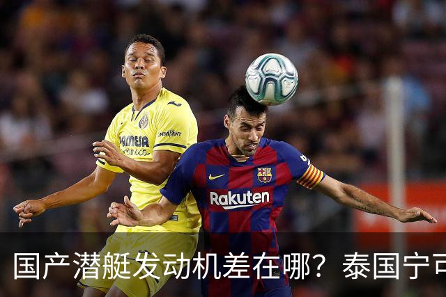 国产潜艇发动机差在哪？泰国宁可高价买舰艇安抚中国，也要德国货