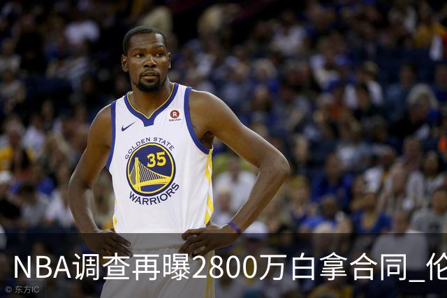 NBA调查再曝2800万白拿合同 伦纳德鲍尔默恐难逃重罚
